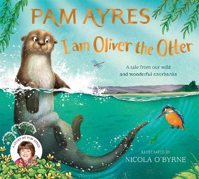 I am Oliver the Otter: A Tale from our Wild and Wonderful Riverbanks by Pam Ayres