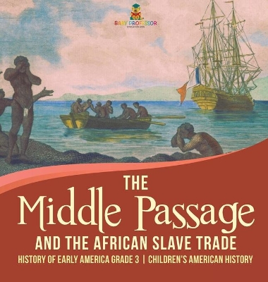 The Middle Passage and the African Slave Trade History of Early America Grade 3 Children's American History book