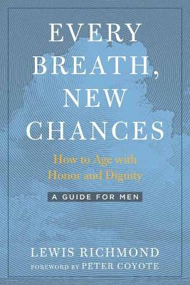 Every Breath, New Chances: How to Age with Honor and Dignity. A Guide for Men book