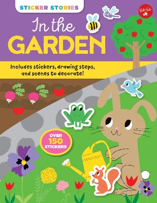 Sticker Stories: In the Garden: Includes stickers, drawing steps, and scenes to decorate! Over 150 Stickers book