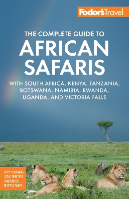 Fodor's The Complete Guide to African Safaris: with South Africa, Kenya, Tanzania, Botswana, Namibia, Rwanda, Uganda, and Victoria Falls book
