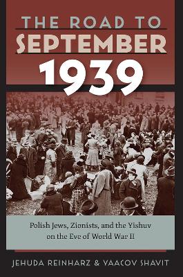 The Road to September 1939 – Polish Jews, Zionists, and the Yishuv on the Eve of World War II book