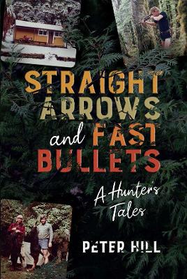 Straight Arrows and Fast Bullets: A Hunter's Tales book