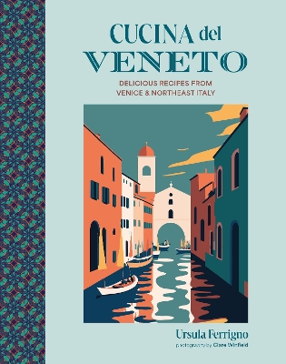 Cucina del Veneto: Delicious Recipes from Venice and Northeast Italy book