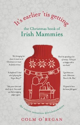 It's Earlier 'Tis Getting: The Christmas Book of Irish Mammies by Colm O'Regan