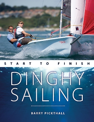 Dinghy Sailing Start to Finish: From Beginner to Advanced: the Perfect Guide to Improving Your Sailing Skills book
