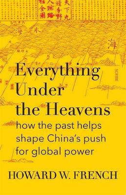Everything Under The Heavens: how the past helps shape China's push for global power book