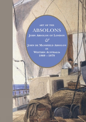 Art of the Absolons: John Absolon of London & John de Mansfield Absolon in Western Australia 1869–1879 book