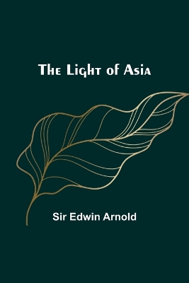 The Light of Asia by Sir Edwin Arnold