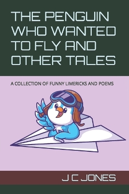 The Penguin Who Wanted to Fly and Other Tales: A Collection of Funny Limericks and Poems book