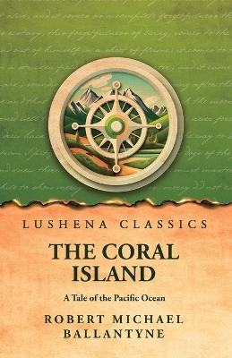 The Coral Island A Tale of the Pacific Ocean by Robert Michael Ballantyne