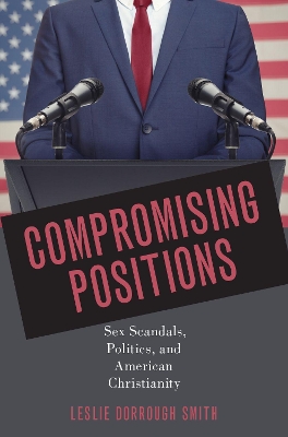 Compromising Positions: Sex Scandals, Politics, and American Christianity book