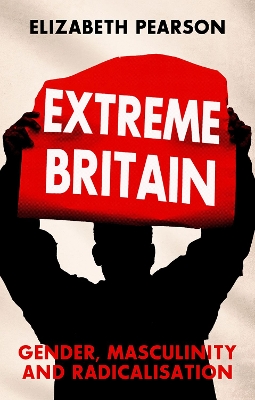 Extreme Britain: Gender, Masculinity and Radicalization book