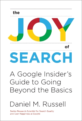 The Joy of Search: A Google Insider's Guide to Going Beyond the Basics book