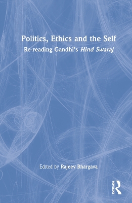 Politics, Ethics and the Self: Re-reading Gandhi’s Hind Swaraj by Rajeev Bhargava