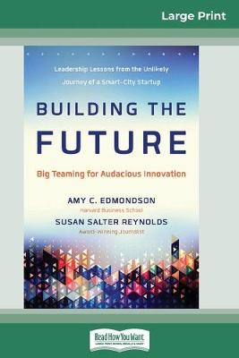 Building the Future: Big Teaming for Audacious Innovation (16pt Large Print Edition) by EDMONDSON