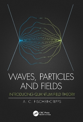 Waves, Particles and Fields: Introducing Quantum Field Theory by Anthony C. Fischer-Cripps