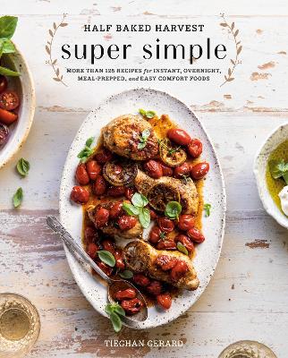 Half Baked Harvest Super Simple: 150 Recipes for Instant, Overnight, Meal-Prepped, and Easy Comfort Foods book