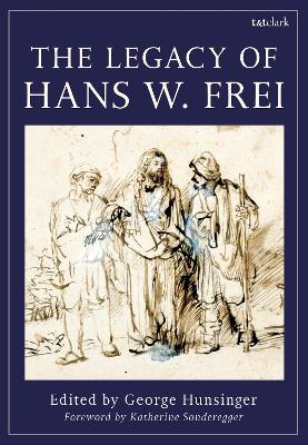 The Legacy of Hans W. Frei by George Hunsinger