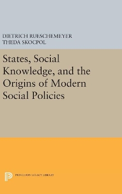 States, Social Knowledge, and the Origins of Modern Social Policies by Dietrich Rueschemeyer