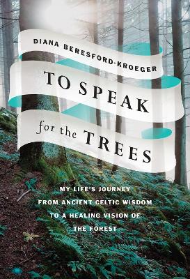 To Speak for the Trees: My Life's Journey from Ancient Celtic Wisdom toa Healing Vision of the Forest book