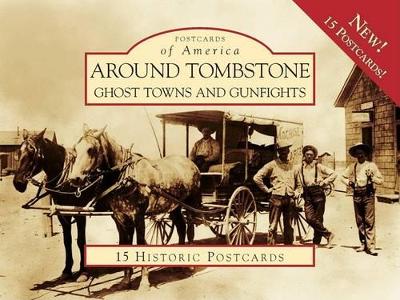 Around Tombstone: Ghost Towns and Gunfights by Jane Eppinga