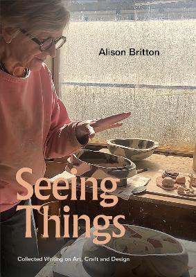 Seeing Things: Collected Writing on Art, Craft and Design: 2nd Edition book