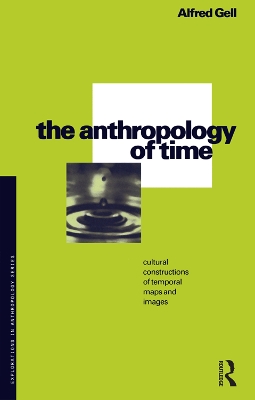 The The Anthropology of Time: Cultural Constructions of Temporal Maps and Images by Alfred Gell