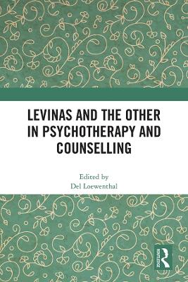 Levinas and the Other in Psychotherapy and Counselling by Del Loewenthal