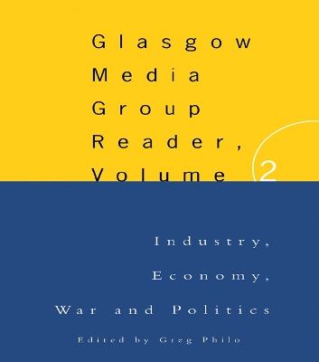 The The Glasgow Media Group Reader, Vol. II: Industry, Economy, War and Politics by Greg Philo