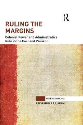 Ruling the Margins: Colonial Power and Administrative Rule in the Past and Present by Prem Kumar Rajaram