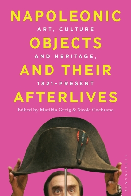 Napoleonic Objects and their Afterlives: Art, Culture and Heritage, 1821-present book