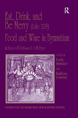 Eat, Drink, and Be Merry (Luke 12:19) – Food and Wine in Byzantium: Papers of the 37th Annual Spring Symposium of Byzantine Studies, In Honour of Professor A.A.M. Bryer by Kallirroe Linardou