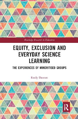 Equity, Exclusion and Everyday Science Learning: The Experiences of Minoritised Groups by Emily Dawson