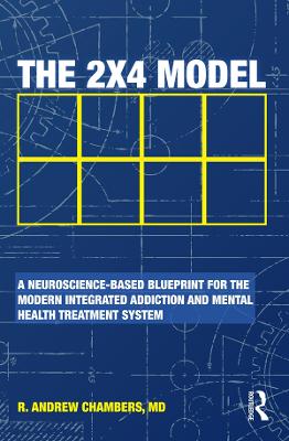 The The 2 x 4 Model: A Neuroscience-Based Blueprint for the Modern Integrated Addiction and Mental Health Treatment System by Robert Andrew Chambers