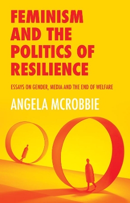 Feminism and the Politics of Resilience: Essays on Gender, Media and the End of Welfare book