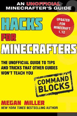 Hacks for Minecrafters: Command Blocks: The Unofficial Guide to Tips and Tricks That Other Guides Won't Teach You book