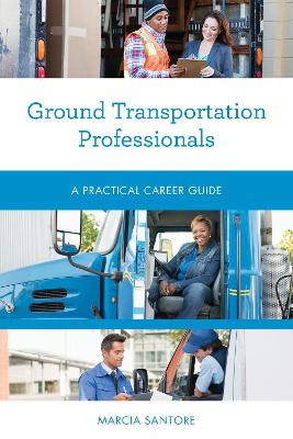 Ground Transportation Professionals: A Practical Career Guide by Marcia Santore