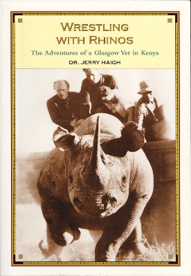 Wrestling With Rhinos: The Adventures of a Glasgow Vet in Kenya by Jerry Haigh