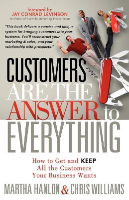 Customers are the Answer to Everything: How to Get and Keep all the Customers Your Business Wants book