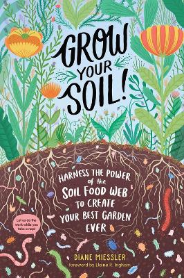 Grow Your Soil!: Harness the Power of the Soil Food Web to Create Your Best Garden Ever book
