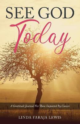 See God Today: A Gratitude Journal for Those Impacted by Cancer book