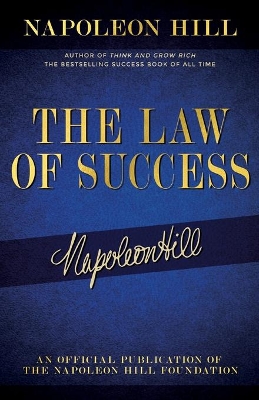 The Law of Success: Napoleon Hill's Writings on Personal Achievement, Wealth and Lasting Success by Napoleon Hill