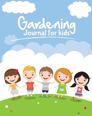 Gardening Journal For Kids: The purpose of this Garden Journal is to keep all your various gardening activities and ideas organized in one easy to find spot. by Patricia Larson