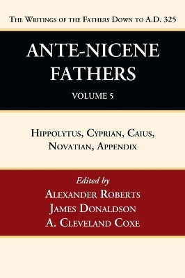 Ante-Nicene Fathers: Translations of the Writings of the Fathers Down to A.D. 325, Volume 5 book