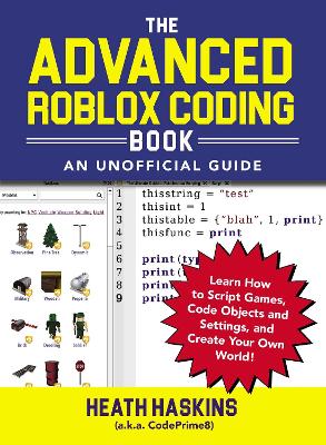 The Advanced Roblox Coding Book: An Unofficial Guide: Learn How to Script Games, Code Objects and Settings, and Create Your Own World! book