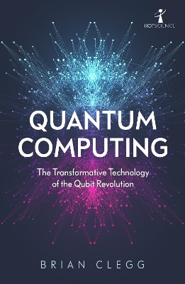 Quantum Computing: The Transformative Technology of the Qubit Revolution by Brian Clegg