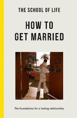 The School of Life: How to Get Married: the foundations for a lasting relationship book