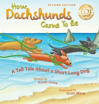 How Dachshunds Came to Be (Second Edition Hard Cover): A Tall Tale About a Short Long Dog (Tall Tales # 1) by Kizzie Elizabeth Jones