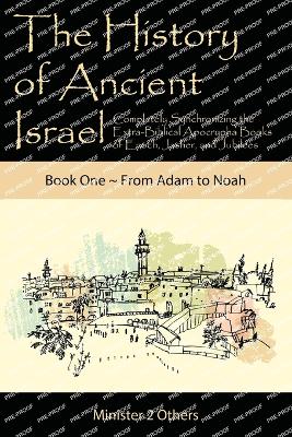 The History of Ancient Israel: Completely Synchronizing the Extra-Biblical Apocrypha Books of Enoch, Jasher, and Jubilees: Book 1 From Adam to Noah book